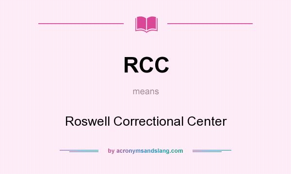 What does RCC mean? It stands for Roswell Correctional Center