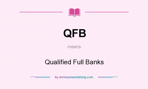 What does QFB mean? It stands for Qualified Full Banks
