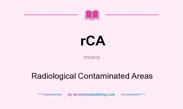 What does rCA mean? It stands for Radiological Contaminated Areas