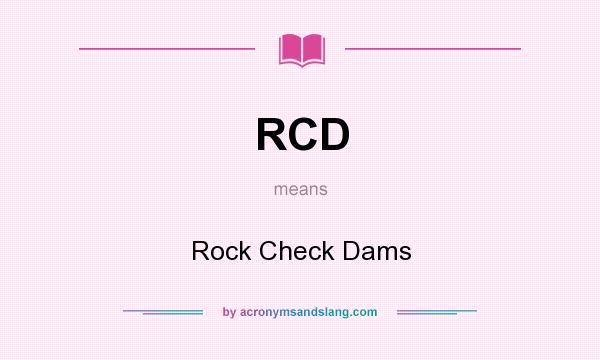 What does RCD mean? It stands for Rock Check Dams
