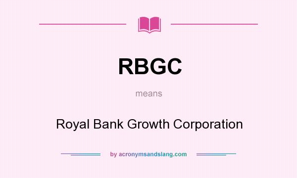 What does RBGC mean? It stands for Royal Bank Growth Corporation