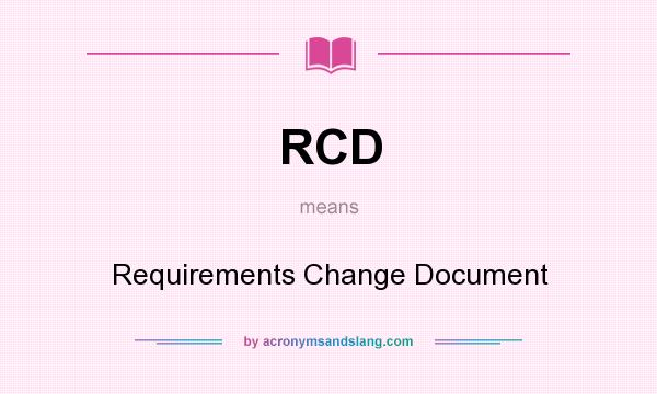 What does RCD mean? It stands for Requirements Change Document