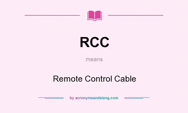 What does RCC mean? It stands for Remote Control Cable