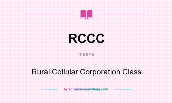 What does RCCC mean? It stands for Rural Cellular Corporation Class