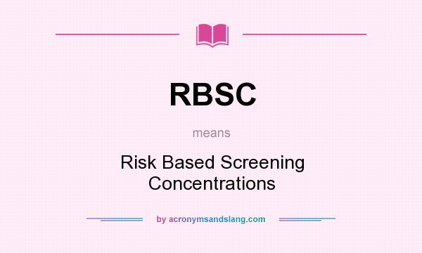 What does RBSC mean? It stands for Risk Based Screening Concentrations