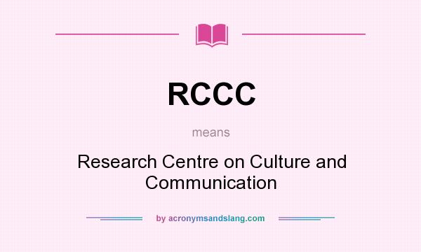 What does RCCC mean? It stands for Research Centre on Culture and Communication