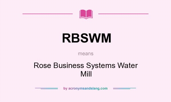 What does RBSWM mean? It stands for Rose Business Systems Water Mill