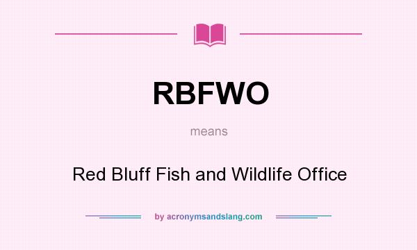 What does RBFWO mean? It stands for Red Bluff Fish and Wildlife Office