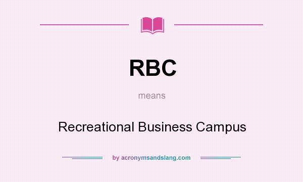 What does RBC mean? It stands for Recreational Business Campus