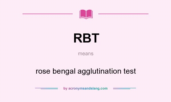 What does RBT mean? It stands for rose bengal agglutination test