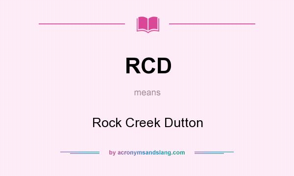 What does RCD mean? It stands for Rock Creek Dutton