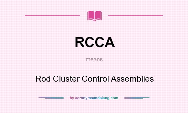 What does RCCA mean? It stands for Rod Cluster Control Assemblies