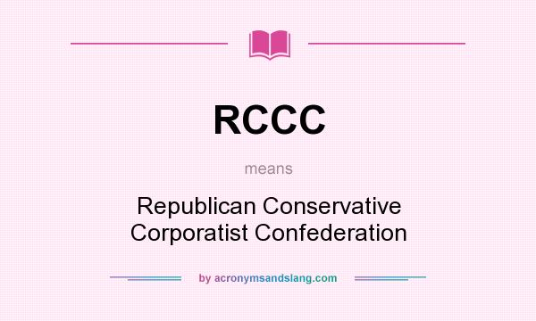What does RCCC mean? It stands for Republican Conservative Corporatist Confederation