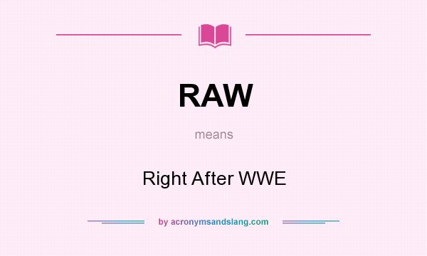 What does RAW mean? It stands for Right After WWE