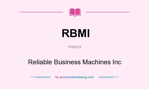 What does RBMI mean? It stands for Reliable Business Machines Inc