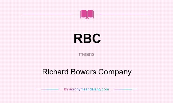 What does RBC mean? It stands for Richard Bowers Company