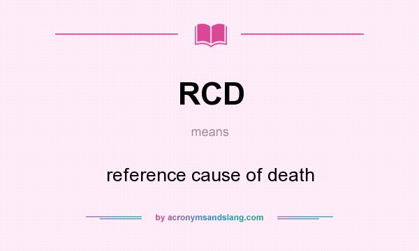 What does RCD mean? It stands for reference cause of death