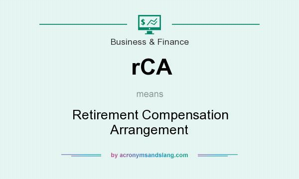 What does rCA mean? It stands for Retirement Compensation Arrangement