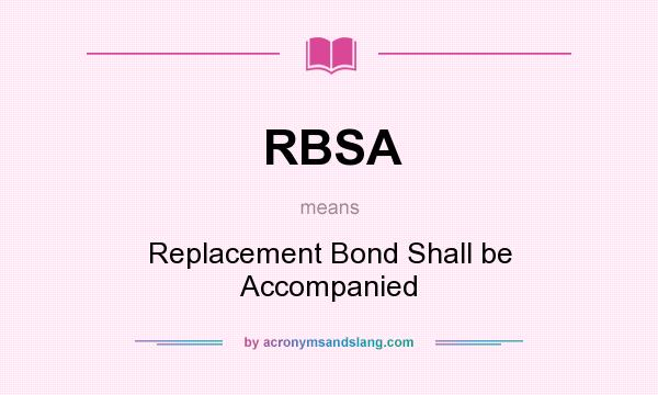 What does RBSA mean? It stands for Replacement Bond Shall be Accompanied