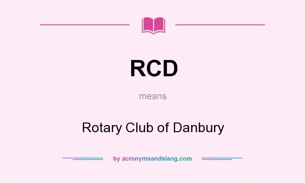 What does RCD mean? It stands for Rotary Club of Danbury