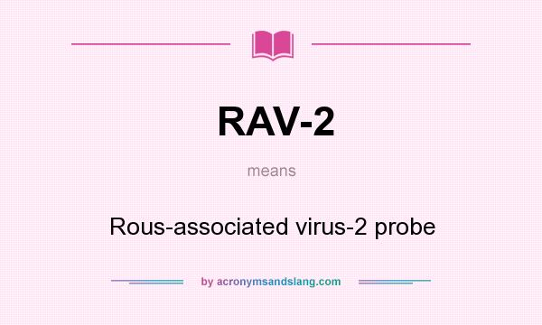 What does RAV-2 mean? It stands for Rous-associated virus-2 probe