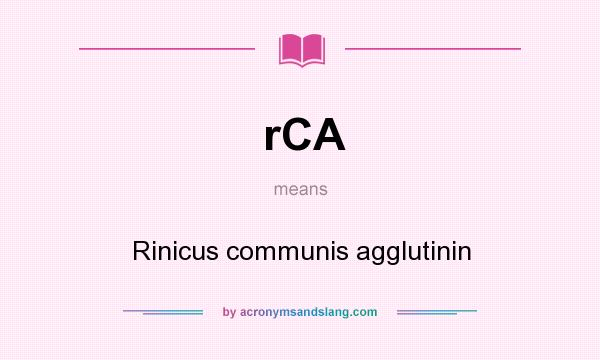 What does rCA mean? It stands for Rinicus communis agglutinin