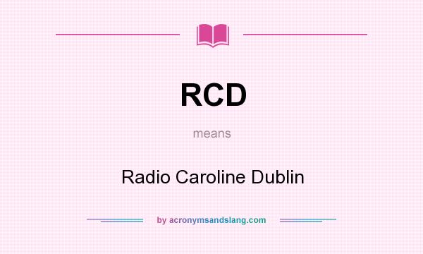 What does RCD mean? It stands for Radio Caroline Dublin