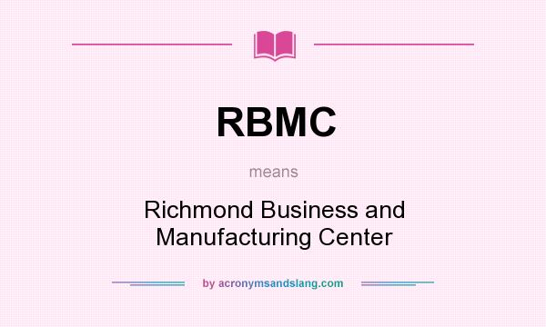 What does RBMC mean? It stands for Richmond Business and Manufacturing Center