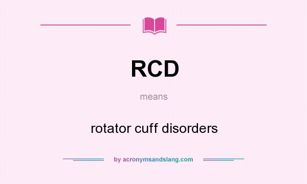 What does RCD mean? It stands for rotator cuff disorders