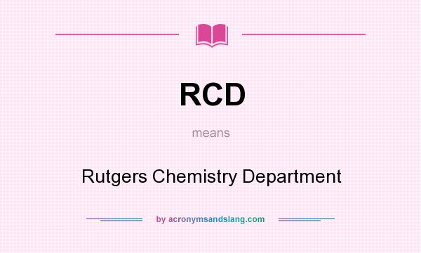 What does RCD mean? It stands for Rutgers Chemistry Department