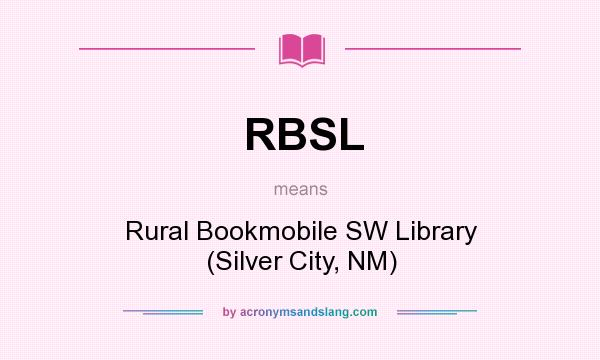 What does RBSL mean? It stands for Rural Bookmobile SW Library (Silver City, NM)