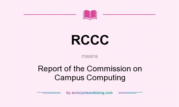 What does RCCC mean? It stands for Report of the Commission on Campus Computing