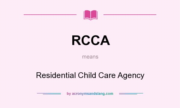 What does RCCA mean? It stands for Residential Child Care Agency