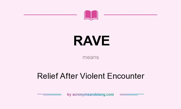 What does RAVE mean? It stands for Relief After Violent Encounter