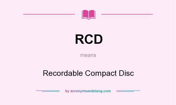 What does RCD mean? It stands for Recordable Compact Disc