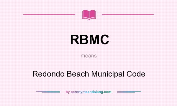 What does RBMC mean? It stands for Redondo Beach Municipal Code