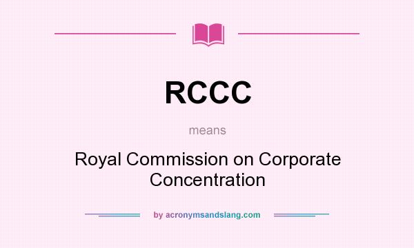 What does RCCC mean? It stands for Royal Commission on Corporate Concentration