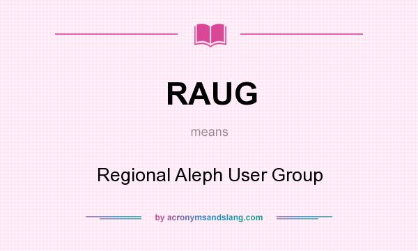 What does RAUG mean? It stands for Regional Aleph User Group