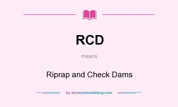 What does RCD mean? It stands for Riprap and Check Dams