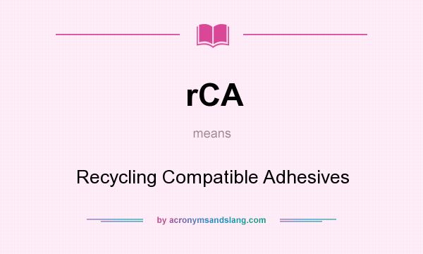 What does rCA mean? It stands for Recycling Compatible Adhesives