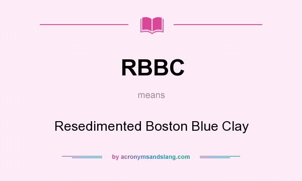 What does RBBC mean? It stands for Resedimented Boston Blue Clay