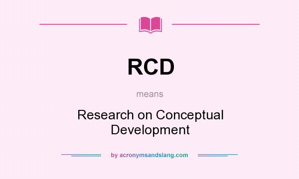 What does RCD mean? It stands for Research on Conceptual Development
