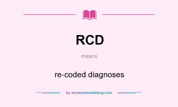 What does RCD mean? It stands for re-coded diagnoses