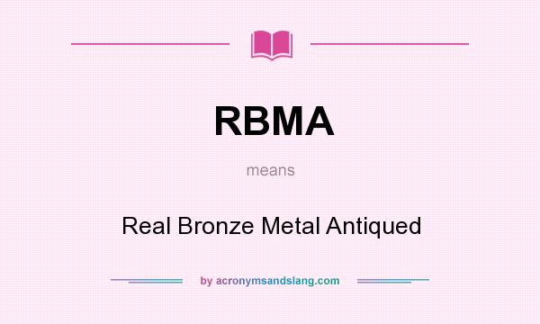 What does RBMA mean? It stands for Real Bronze Metal Antiqued