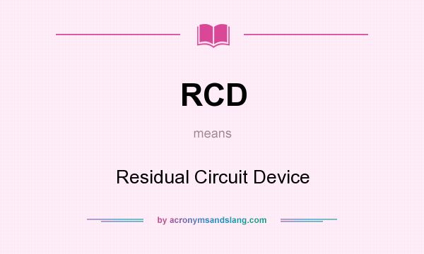 What does RCD mean? It stands for Residual Circuit Device