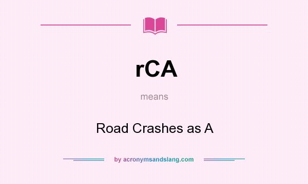 What does rCA mean? It stands for Road Crashes as A