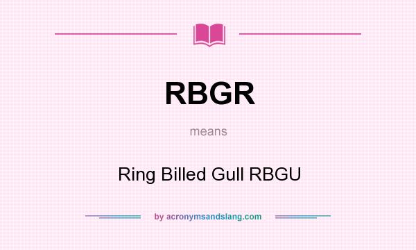 What does RBGR mean? It stands for Ring Billed Gull RBGU