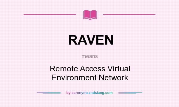 What does RAVEN mean? It stands for Remote Access Virtual Environment Network