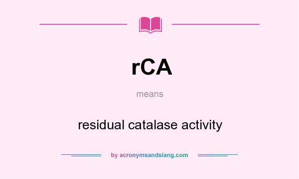 What does rCA mean? It stands for residual catalase activity