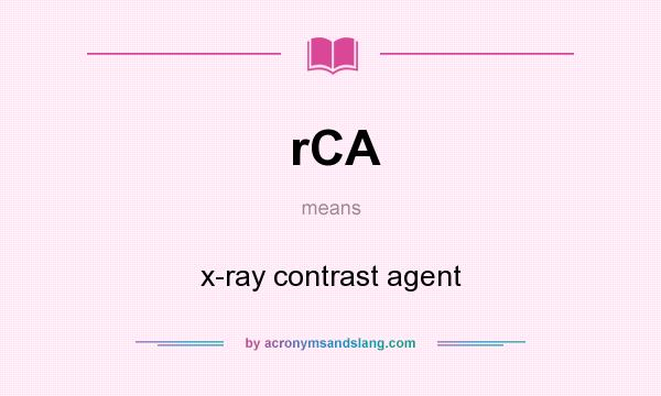 What does rCA mean? It stands for x-ray contrast agent